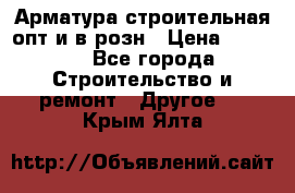 Арматура строительная опт и в розн › Цена ­ 3 000 - Все города Строительство и ремонт » Другое   . Крым,Ялта